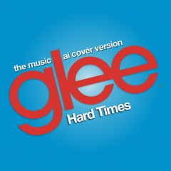 Hard Times (Glee Cast AI Version)