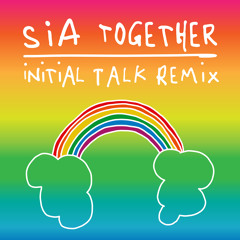 Sia - Together (Initial Talk Remix)