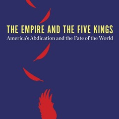 ⚡Audiobook🔥 The Empire and the Five Kings: Americas Abdication and the Fate of the World