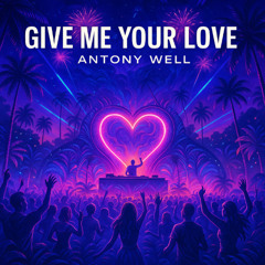 ANTONY WELL - GIVE ME YOUR LOVE (ORIGINAL MIX)
