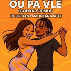 Vayb & Baky - Ou Pa Vle - (New Gouyad Remix 2025) (DJ Jordan FT Montana Keyz)