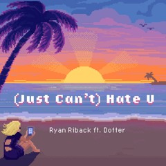 (Just Can't) Hate U [feat. Dotter]