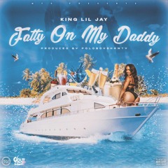 King Lil Jay - Fatty On My Daddy [Prod. By @PoloBoyShawty]