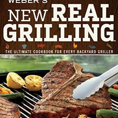 View PDF Weber's New Real Grilling: The Ultimate Cookbook for Every Backyard Griller by  Jamie Purvi