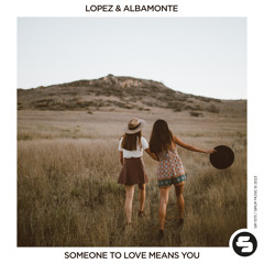 Lopez & Albamonte - Someone to Love Means You