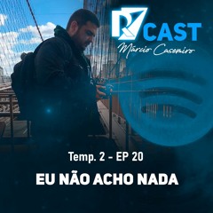 T2/EP 20 - Eu não acho nada - Márcio Casemiro