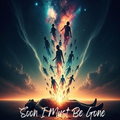 Soon I Must Be Gone