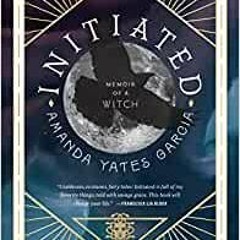 DOWNLOAD [EBOOK] Initiated: Memoir Of A Witch Author By Amanda Yates Garcia Gratis Full Edition