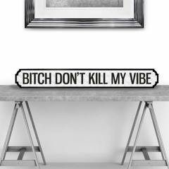 Bitch Don't Kill my vibe [edit]