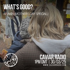 WHAT’S GOOD? w/ Akin - 30/03/25 - Caviar Radio