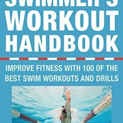 [Access] [EPUB KINDLE PDF EBOOK] The Swimmer's Workout Handbook: Improve Fitness with 100 Swim Worko