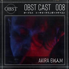 OBST CAST 008 >>> AKIRA 6W人M