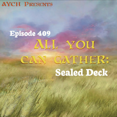 Episode 409 - All You Can Gather: Sealed Deck