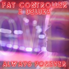 Fat Controller X DJ Deluxe - Always Forever