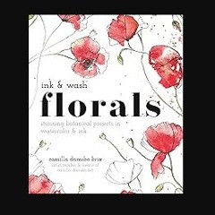 Read ebook [PDF] ❤ Ink and Wash Florals: Stunning Botanical Projects in Watercolor and Ink Pdf Ebo