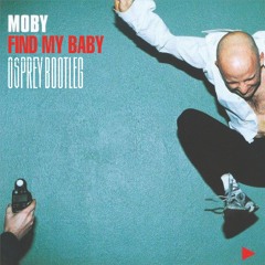 Moby - Find My Baby (Osprey Bootleg) BDAY FREE DL