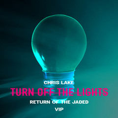 Chris Lake - Turn Off The Lights (Return of the Jaded VIP) [FREE DOWNLOAD]