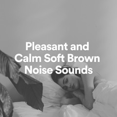 Pleasant and Calm Soft Brown Noise Sounds, Pt. 25