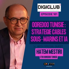 DigiClub Saison 10 Ep181 : Est-ce que ooredoo a son câble sous-marin et quelle est sa stratégie IA ?