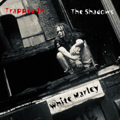 White Marley - Trapped In The Shadows