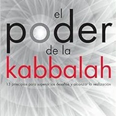 GET [EPUB KINDLE PDF EBOOK] El Poder de la Kabbalah: 13 principios para superar los desafíos y alca