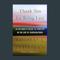 ((Ebook)) 📖 Thank You for Being Late: An Optimist's Guide to Thriving in the Age of Accelerations