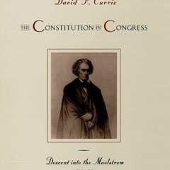 READ [PDF] The Constitution in Congress: Descent into the Maelstrom, 1829-1861