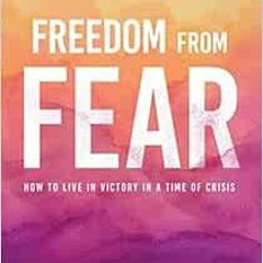 [FREE] PDF 📔 Freedom from Fear: How to Live in Victory in a Time of Crisis by Emma S