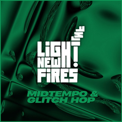 Light New Fires: Midtempo & Glitch Hop