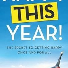 download EPUB 💌 Happy This Year!: The Secret to Getting Happy Once and for All by Wi