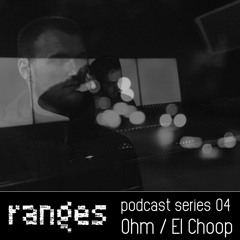 Ranges Podcast 04: Ohm / El Choop