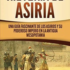 [ACCESS] KINDLE PDF EBOOK EPUB Historia de Asiria: Una guía fascinante de los asirios y su poderoso