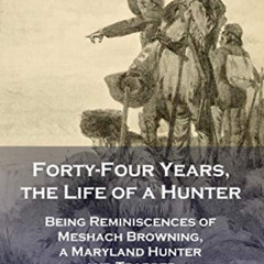 [READ] KINDLE 💖 Forty-Four Years, the Life of a Hunter: Being Reminiscences of Mesha