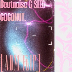 COCONUT - Beutnoise & SEED [adm flip]