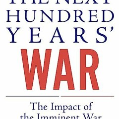 #^DOWNLOAD 💖 The Next Hundred Years' War: The Impact of The Imminent War Between China and the Uni