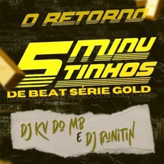 5 MINUTINHOS O RETORNO- DJ KV E DJ BUNITIN