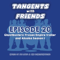 Tangents with Friends, Episode 20 - Ghostbusters: Frozen Empire trailer & Ahsoka Season 1