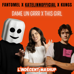 Fantomel x @KateLinnOfficial x Kungs - Dame Un Grrr x This Girl (L'Indécent Mashup)