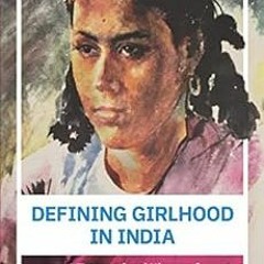 [FREE] EBOOK 💙 Defining Girlhood in India: A Transnational History of Sexual Maturit