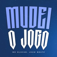 MC DJAVAS - MUDEI O JOGO (PROD - JHAW BEATZ)