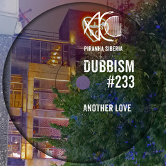 DUBBISM #233 - Another Love