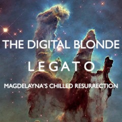 The Digital Blonde - Legato (Magdelayna's Chilled Resurrection)