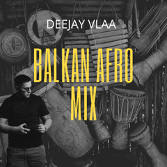 BALKAN AFRO MIX - DeeJay Vlaa
