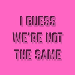 I Guess We’re Not The Same (HXXDN Remix)