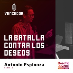 02 | Antonio Espinoza | La batalla contra los deseos | 07/11/2024