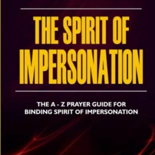 VIEW EBOOK 💙 The Spirit of Impersonation: The A - Z Prayer Guide for Binding Spirit