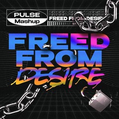 Freed from desire (Pulse Mashup)