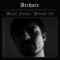 Podcast 018 - Archaix x Brutal Forms