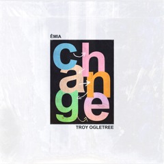 Change (Troy Ogletree x ÊMIA)