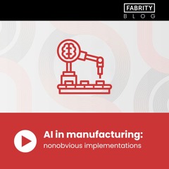 AI in manufacturing - 4 nonobvious implementations